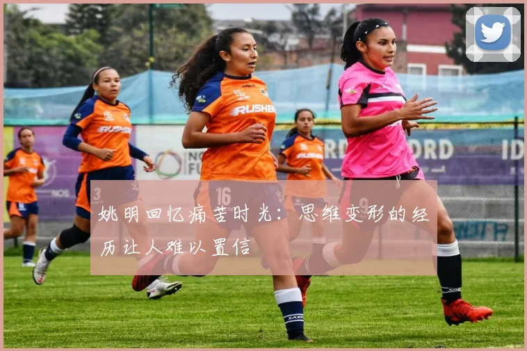 姚明回忆痛苦时光：思维变形的经历让人难以置信