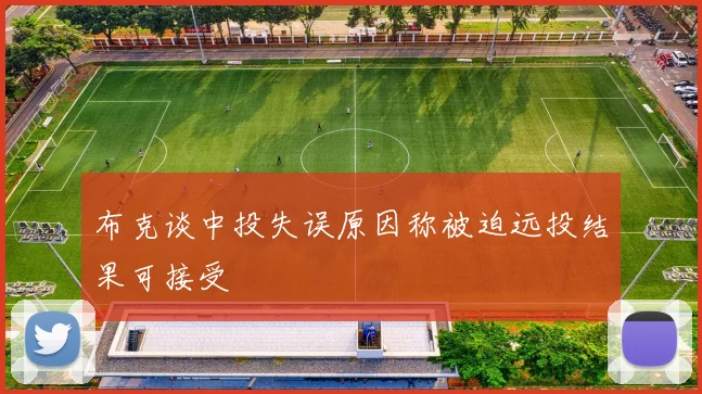 布克谈中投失误原因称被迫远投结果可接受