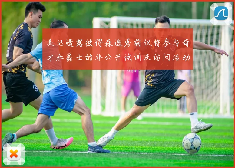 美记透露彼得森选秀前仅将参与奇才和爵士的非公开试训及访问活动