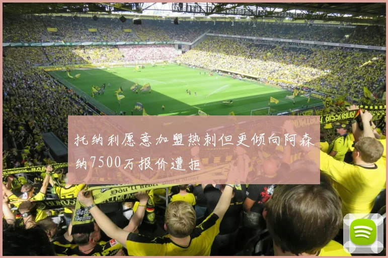 托纳利愿意加盟热刺但更倾向阿森纳7500万报价遭拒